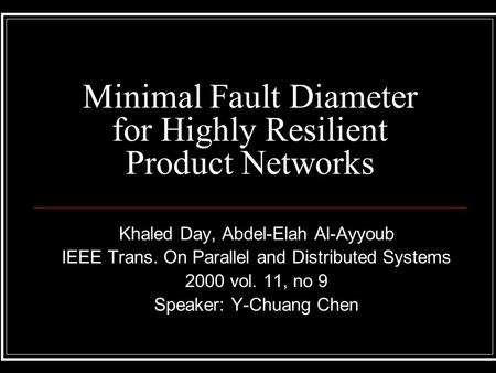 Minimal Fault Diameter for Highly Resilient Product Networks Khaled Day, Abdel-Elah Al-Ayyoub IEEE Trans. On Parallel and Distributed Systems 2000 vol.