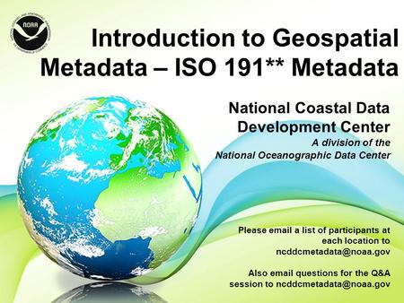 Introduction to Geospatial Metadata – ISO 191** Metadata National Coastal Data Development Center A division of the National Oceanographic Data Center.