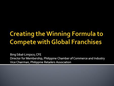 Bing Sibal-Limjoco, CFE Director for Membership, Philippine Chamber of Commerce and Industry Vice Chairman, Philippine Retailers Association.