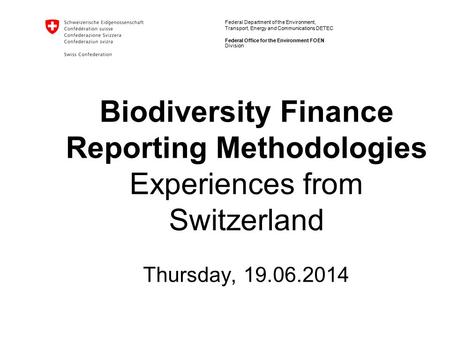 Federal Department of the Environment, Transport, Energy and Communications DETEC Federal Office for the Environment FOEN Biodiversity Finance Reporting.