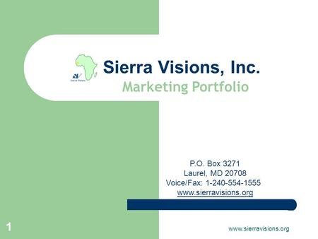 Www.sierravisions.org 1 Sierra Visions, Inc. P.O. Box 3271 Laurel, MD 20708 Voice/Fax: 1-240-554-1555 www.sierravisions.org www.sierravisions.org Marketing.