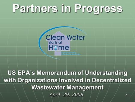 1 Partners in Progress US EPA’s Memorandum of Understanding with Organizations Involved in Decentralized Wastewater Management April 29, 2008.