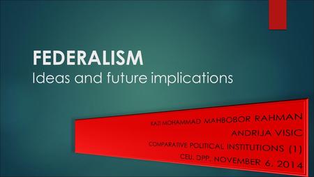 FEDERALISM Ideas and future implications. Overview  Two approaches to federalism – Riker, Elazar  What were their main arguments?  Strength and weaknesses.