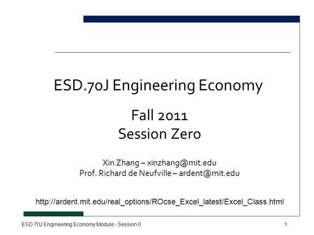 ESD.70J Engineering Economy Module - Session 01 ESD.70J Engineering Economy Fall 2011 Session Zero Xin Zhang – Prof. Richard de Neufville.