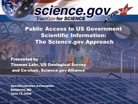 Public Access to US Government Scientific Information: The Science.gov Approach Presented by Thomas Lahr, US Geological Survey and Co-chair, Science.gov.