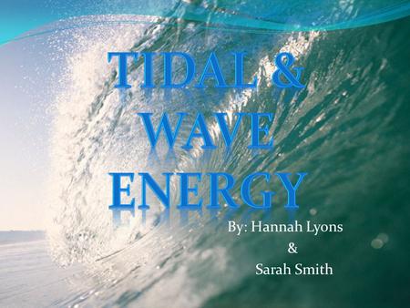 By: Hannah Lyons & Sarah Smith. Description A form of hydropower that converts the energy of tides and waves into electricity and other types of power.