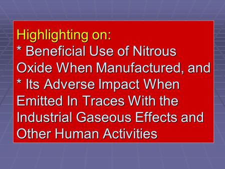 Highlighting on: * Beneficial Use of Nitrous Oxide When Manufactured, and * Its Adverse Impact When Emitted In Traces With the Industrial Gaseous Effects.