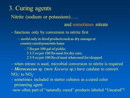 3. Curing agents Nitrite (sodium or potassium)….. and sometimes nitrate – functions only by conversion to nitrite first – useful only in dried products.