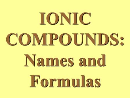 IONIC COMPOUNDS: Names and Formulas. Naming compounds in chemistry is called NOMENCLATURE.