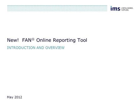 New! FAN ® Online Reporting Tool INTRODUCTION AND OVERVIEW May 2012.