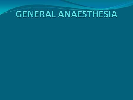 GENERAL ANAESTHESIA.