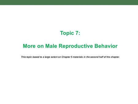 Topic 7: More on Male Reproductive Behavior This topic based to a large extent on Chapter 5 materials in the second half of the chapter.