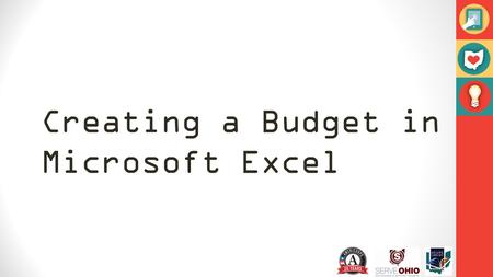 Creating a Budget in Microsoft Excel. Creating a Budget: Getting Started Determine your income What’s your take-home pay? If your income is less predictable,