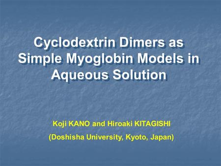 Koji KANO and Hiroaki KITAGISHI (Doshisha University, Kyoto, Japan) Cyclodextrin Dimers as Simple Myoglobin Models in Aqueous Solution.