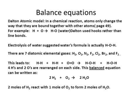 Balance equations Dalton Atomic model: In a chemical reaction, atoms only change the way that they are bound together with other atoms( page 49). For example: