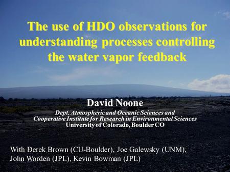 The use of HDO observations for understanding processes controlling the water vapor feedback David Noone Dept. Atmospheric and Oceanic Sciences and Cooperative.