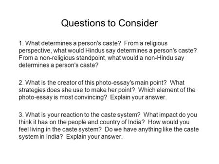 Questions to Consider 1. What determines a person's caste? From a religious perspective, what would Hindus say determines a person's caste? From a non-religious.