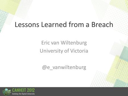 Lessons Learned from a Breach Eric van Wiltenburg University of