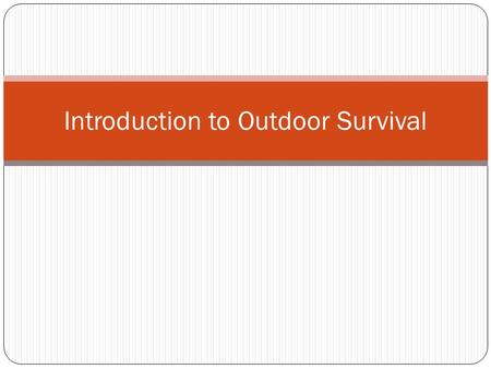 Introduction to Outdoor Survival. Aspects of Survival PsychologicalPhysiological Stress Emotional Control Difficulty making decisions Angry outbursts.