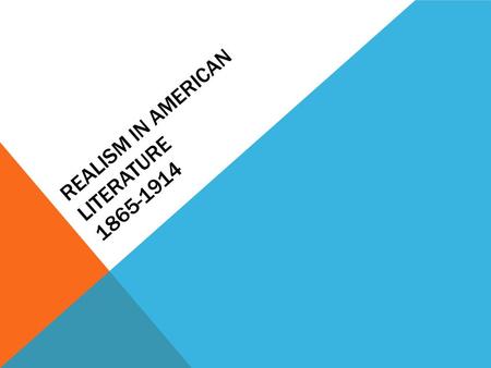 REALISM IN AMERICAN LITERATURE 1865-1914. LECTURE OBJECTIVES To gain an overview of the historical context and literary concerns of Realism To understand.