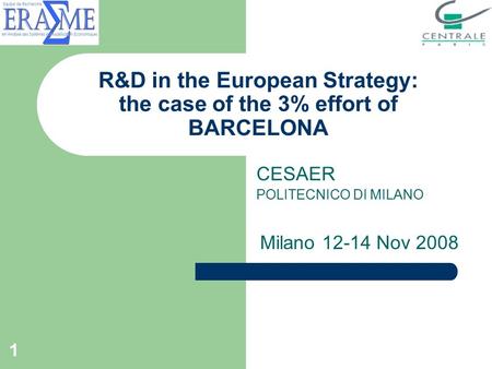 1 R&D in the European Strategy: the case of the 3% effort of BARCELONA CESAER POLITECNICO DI MILANO Milano 12-14 Nov 2008.