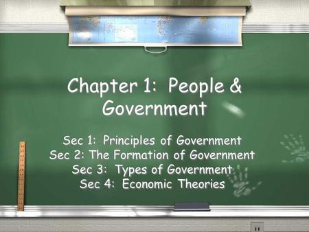 Chapter 1: People & Government Sec 1: Principles of Government Sec 2: The Formation of Government Sec 3: Types of Government Sec 4: Economic Theories Sec.