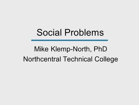 Mike Klemp-North, PhD Northcentral Technical College Social Problems.