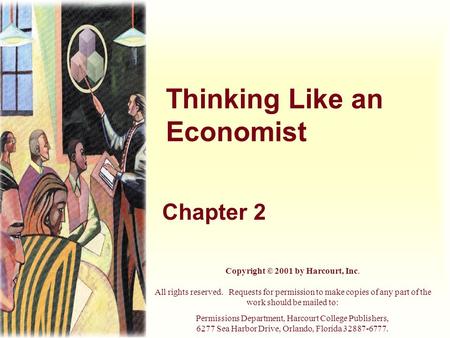 Thinking Like an Economist Chapter 2 Copyright © 2001 by Harcourt, Inc. All rights reserved. Requests for permission to make copies of any part of the.