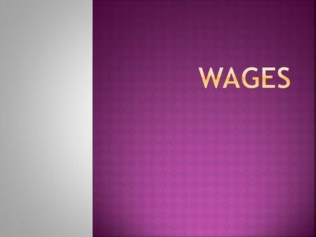 Nominal wages / money wages Real wages  W= WM/P X 100  W= Real wages.  WM= money wages.  P= Price index.