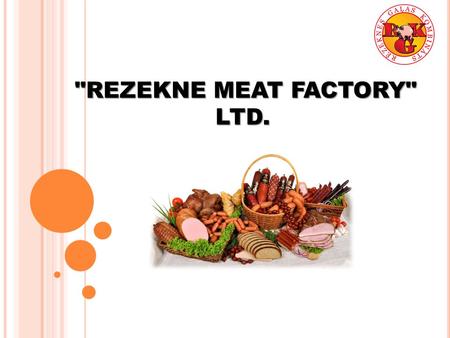 REZEKNE MEAT FACTORY LTD.. I NFORMATION ABOUT COMPANY Company: Rezekne meat factory Ltd. VAT number: 42403012397 Legal address: 22 Rigas Str., Rezekne,