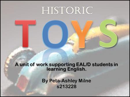 A unit of work supporting EAL/D students in learning English. By Peta-Ashley Milne s213228.