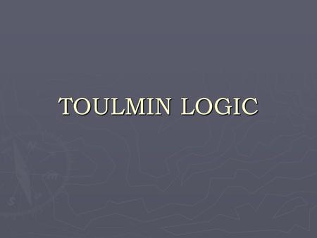 TOULMIN LOGIC ► Credited to historian & philosopher Stephen Toulmin, Toulmin logic is a generally accepted standard for the logical, objective examination.