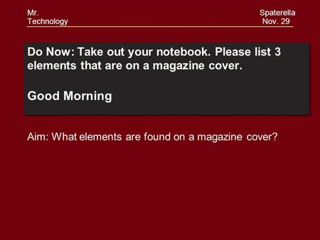 Do Now: Take out your notebook. Please list 3 elements that are on a magazine cover. Good Morning Do Now: Take out your notebook. Please list 3 elements.