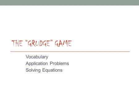 THE “GRUDGE” GAME Vocabulary Application Problems Solving Equations.