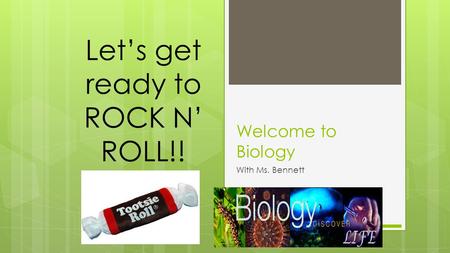 Welcome to Biology With Ms. Bennett Let’s get ready to ROCK N’ ROLL!!