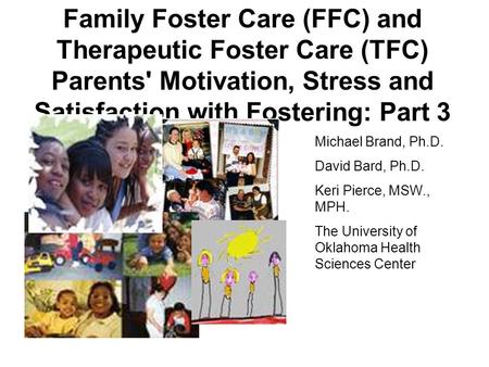 Family Foster Care (FFC) and Therapeutic Foster Care (TFC) Parents' Motivation, Stress and Satisfaction with Fostering: Part 3 Michael Brand, Ph.D. David.