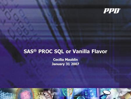 SAS ® PROC SQL or Vanilla Flavor Cecilia Mauldin January 31 2007.