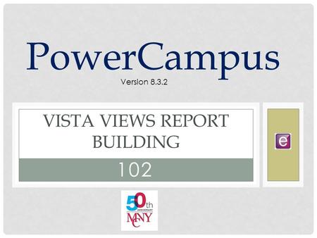 102 VISTA VIEWS REPORT BUILDING PowerCampus Version 8.3.2.