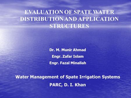 EVALUATION OF SPATE WATER DISTRIBUTION AND APPLICATION STRUCTURES Dr. M. Munir Ahmad Engr. Zafar Islam Engr. Fazal Minallah Water Management of Spate Irrigation.