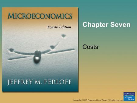 Chapter Seven Costs. © 2007 Pearson Addison-Wesley. All rights reserved.7–2 Table 7.1 Variation of Short-Run Cost with Output.