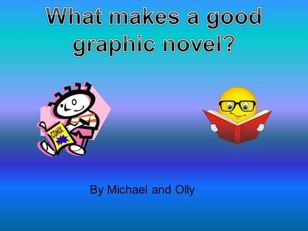 By Michael and Olly. Good Morning class. Today we will be learning about graphic novels YAY...? One morning at Fishland School.... Soft Serve Louis Mrs.