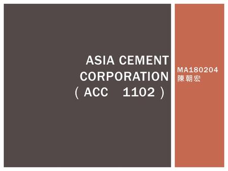 MA180204 陳朝宏 ASIA CEMENT CORPORATION （ ACC 1102 ）.