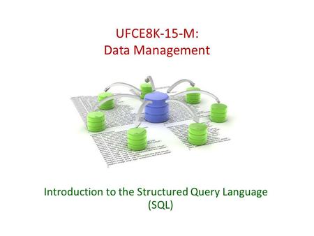 Introduction to the Structured Query Language (SQL) UFCE8K-15-M: Data Management.