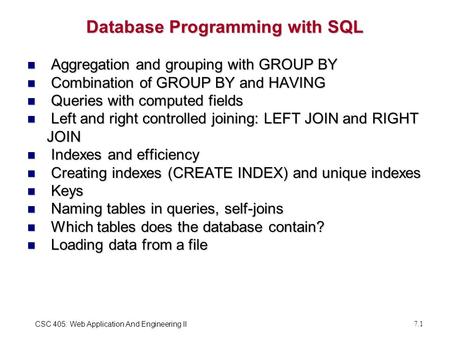 CSC 405: Web Application And Engineering II7.1 Database Programming with SQL Aggregation and grouping with GROUP BY Aggregation and grouping with GROUP.