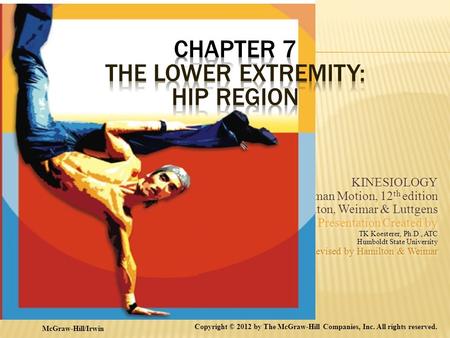 KINESIOLOGY Scientific Basis of Human Motion, 12 th edition Hamilton, Weimar & Luttgens Presentation Created by TK Koesterer, Ph.D., ATC Humboldt State.