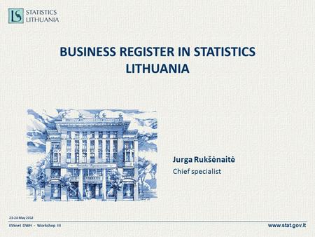 Www.stat.gov.lt 23-24 May 2012 ESSnet DWH - Workshop III BUSINESS REGISTER IN STATISTICS LITHUANIA Jurga Rukšėnaitė Chief specialist.