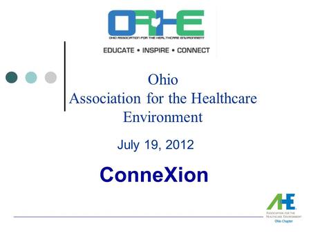 Ohio Association for the Healthcare Environment July 19, 2012 ConneXion.