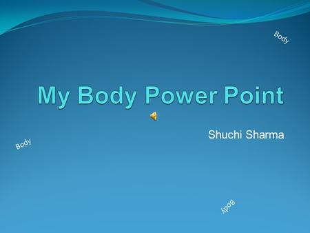 Shuchi Sharma Body Everybody has a skeleton. It is made up of a lot of bones. The skeleton gives your body the structure it has, lets you move in several.