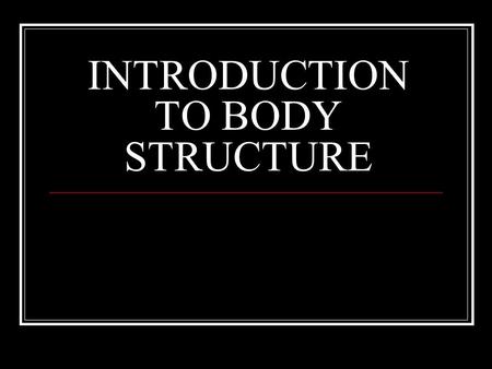 INTRODUCTION TO BODY STRUCTURE. BODY ORGANIZATION 1. The levels of organization of the body: cells- individual unit tissues- Similar cells that work together.