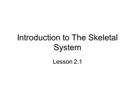 Introduction to The Skeletal System Lesson 2.1. Introduction The framework of bones and cartilage that protects our organs and allows us to move is called.